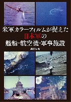 米軍カラーフィルムが捉えた日本軍の艦船・航空機