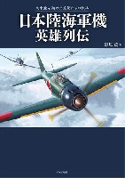 日本陸海軍機英雄列伝 - 大東亜を翔けた荒鷲たちの軌跡